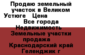 Продаю земельный участок в Великом Устюге › Цена ­ 2 500 000 - Все города Недвижимость » Земельные участки продажа   . Краснодарский край,Геленджик г.